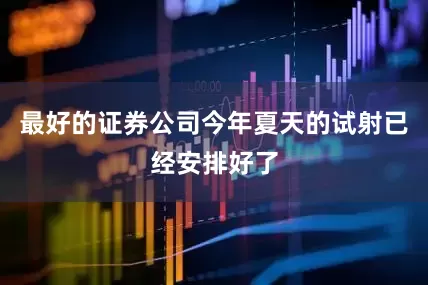 最好的证券公司今年夏天的试射已经安排好了