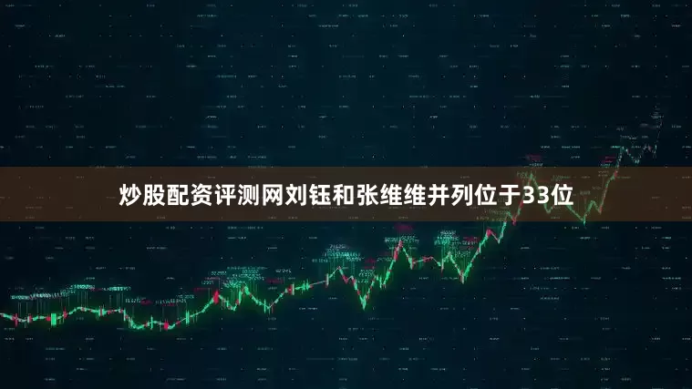 炒股配资评测网　　刘钰和张维维并列位于33位