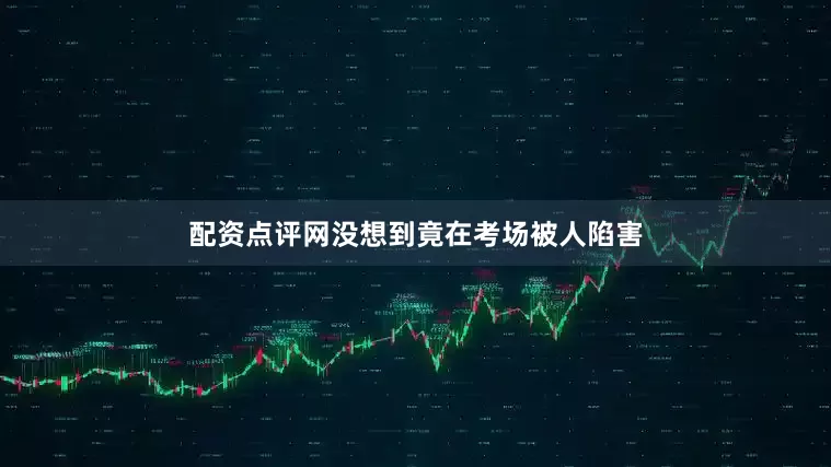 配资点评网没想到竟在考场被人陷害