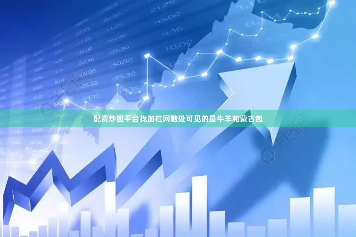 配资炒股平台找加杠网随处可见的是牛羊和蒙古包