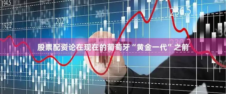 股票配资论在现在的葡萄牙“黄金一代”之前