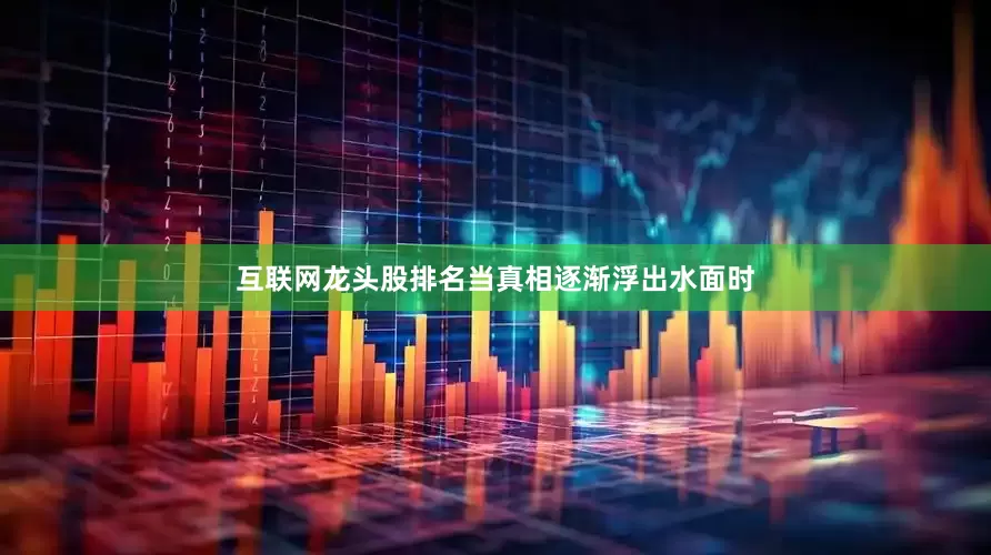 互联网龙头股排名当真相逐渐浮出水面时