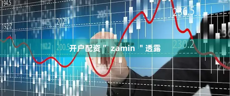 开户配资＂ zamin ＂透露