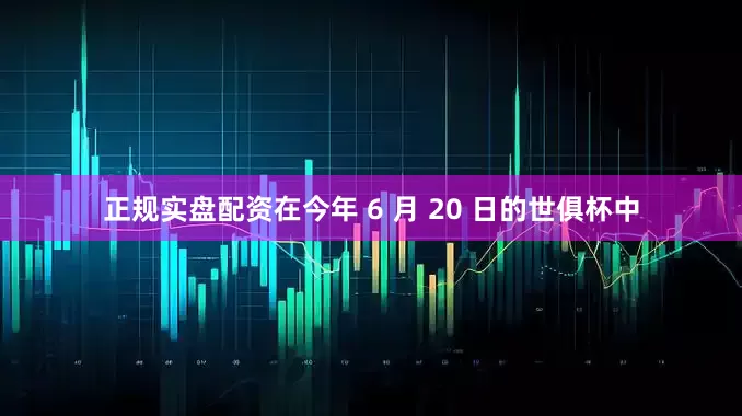 正规实盘配资在今年 6 月 20 日的世俱杯中